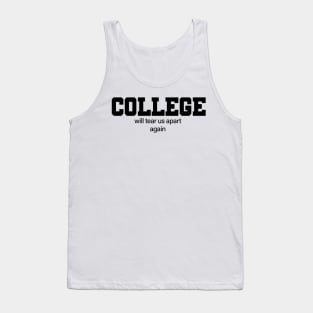 College Will Tear Us Apart Again Tank Top